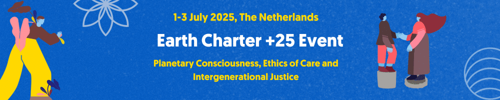 Earth Charter+25 Event. 1 – 3 July 2025, The Netherlands. Planetary Consciousness, Ethics of Care and Intergenerational Justice